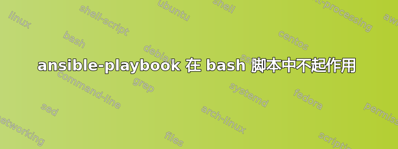 ansible-playbook 在 bash 脚本中不起作用