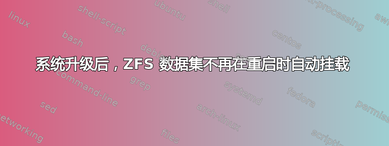 系统升级后，ZFS 数据集不再在重启时自动挂载