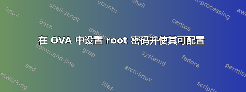 在 OVA 中设置 root 密码并使其可配置