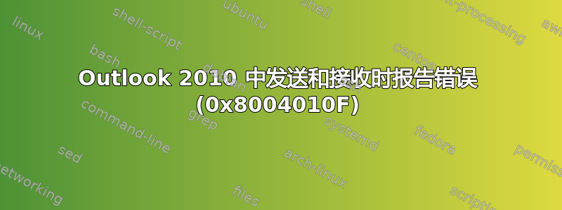 Outlook 2010 中发送和接收时报告错误 (0x8004010F)