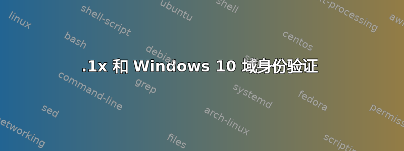 802.1x 和 Windows 10 域身份验证