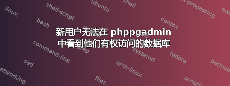 新用户无法在 phppgadmin 中看到他们有权访问的数据库