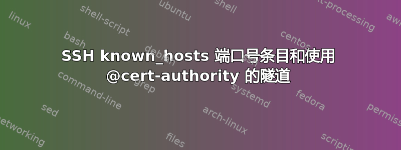 SSH known_hosts 端口号条目和使用 @cert-authority 的隧道