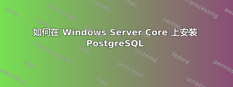 如何在 Windows Server Core 上安装 PostgreSQL