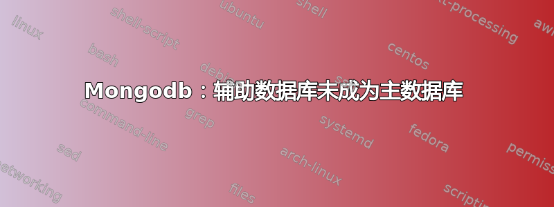 Mongodb：辅助数据库未成为主数据库