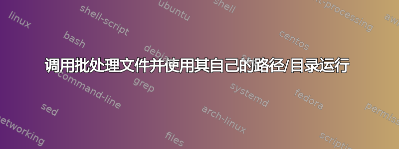 调用批处理文件并使用其自己的路径/目录运行