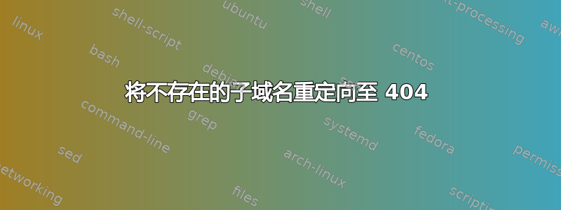 将不存在的子域名重定向至 404