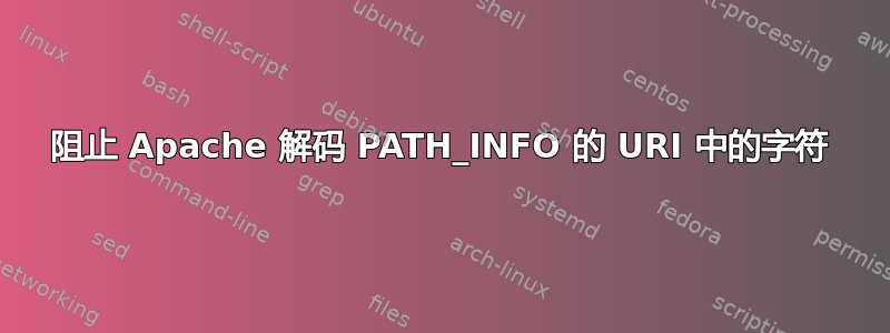 阻止 Apache 解码 PATH_INFO 的 URI 中的字符