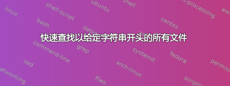 快速查找以给定字符串开头的所有文件