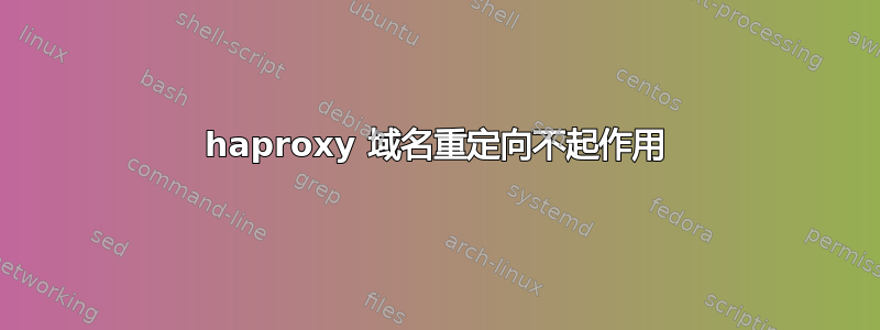 haproxy 域名重定向不起作用