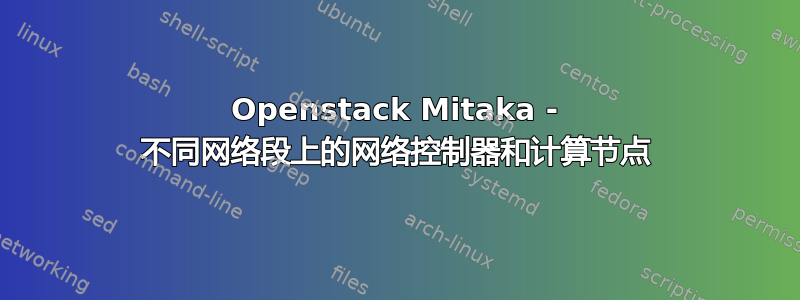 Openstack Mitaka - 不同网络段上的网络控制器和计算节点