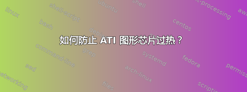 如何防止 ATI 图形芯片过热？