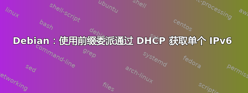 Debian：使用前缀委派通过 DHCP 获取单个 IPv6