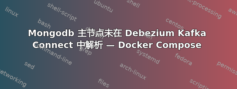 Mongodb 主节点未在 Debezium Kafka Connect 中解析 — Docker Compose