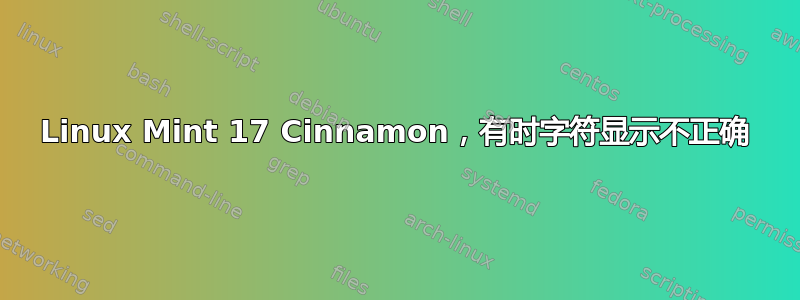 Linux Mint 17 Cinnamon，有时字符显示不正确