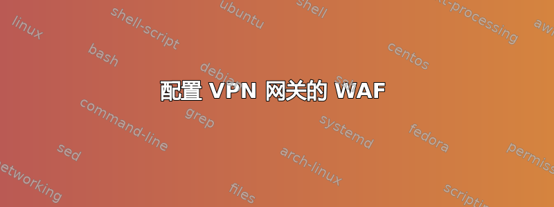 配置 VPN 网关的 WAF