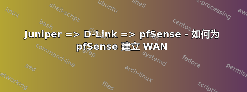 Juniper => D-Link => pfSense - 如何为 pfSense 建立 WAN