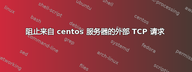 阻止来自 centos 服务器的外部 TCP 请求