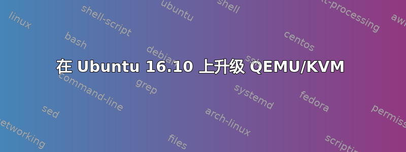 在 Ubuntu 16.10 上升级 QEMU/KVM