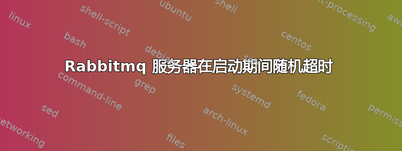 Rabbitmq 服务器在启动期间随机超时