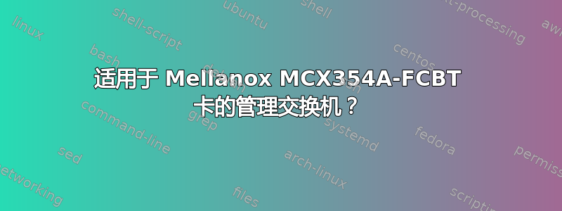 适用于 Mellanox MCX354A-FCBT 卡的管理交换机？