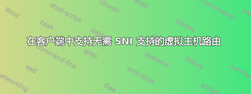 在客户端中支持无需 SNI 支持的虚拟主机路由