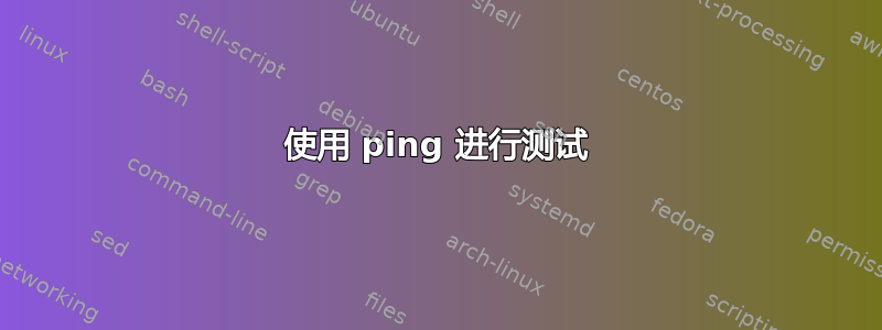 使用 ping 进行测试