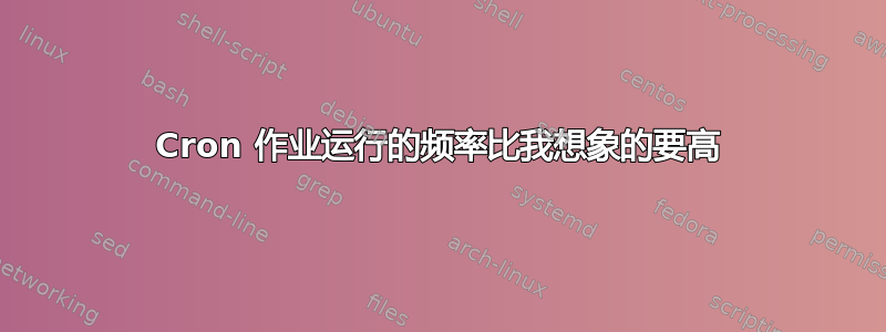 Cron 作业运行的频率比我想象的要高