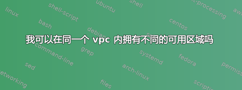 我可以在同一个 vpc 内拥有不同的可用区域吗