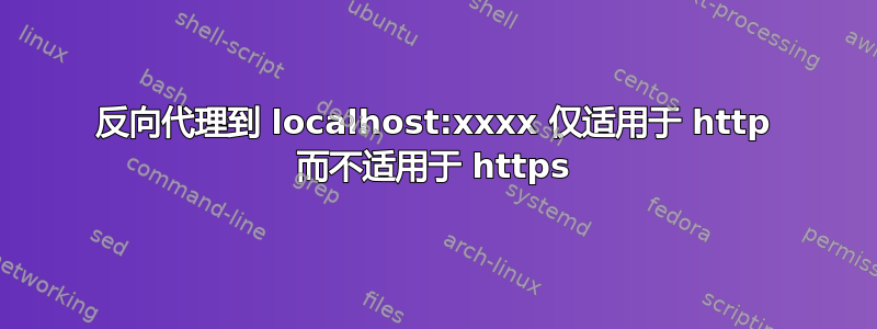 反向代理到 localhost:xxxx 仅适用于 http 而不适用于 https