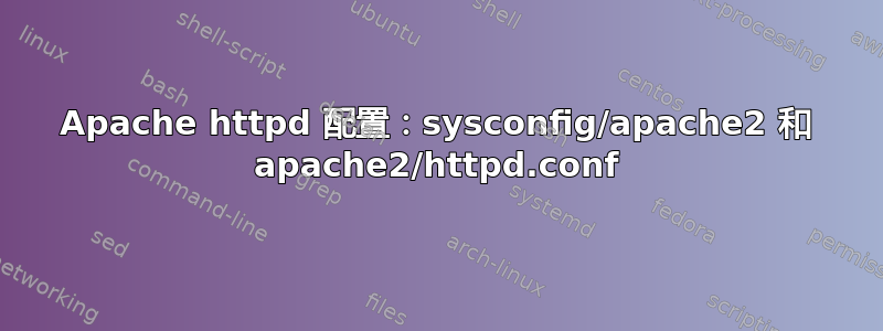 Apache httpd 配置：sysconfig/apache2 和 apache2/httpd.conf