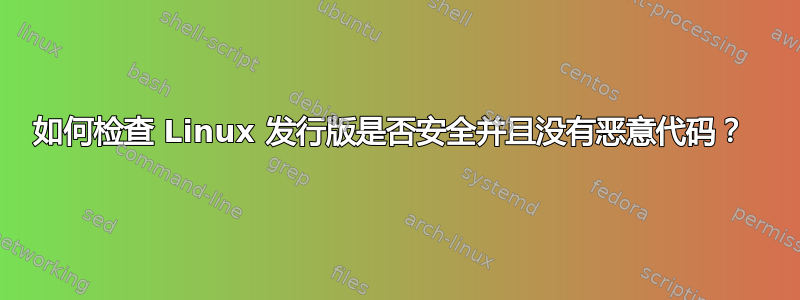 如何检查 Linux 发行版是否安全并且没有恶意代码？ 