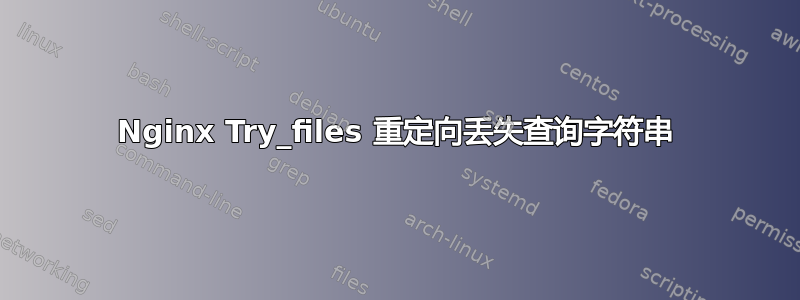 Nginx Try_files 重定向丢失查询字符串