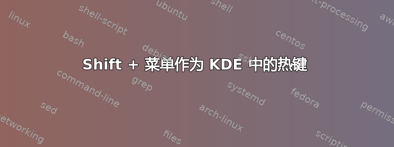 Shift + 菜单作为 KDE 中的热键