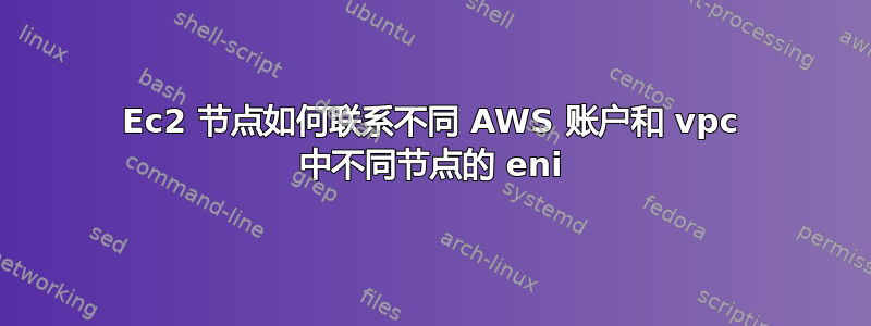 Ec2 节点如何联系不同 AWS 账户和 vpc 中不同节点的 eni