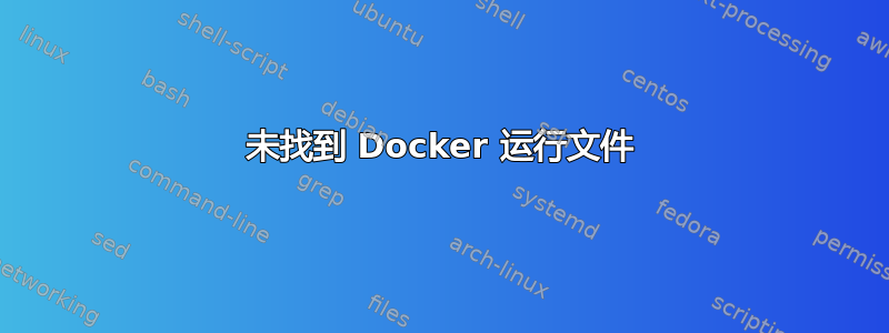 未找到 Docker 运行文件