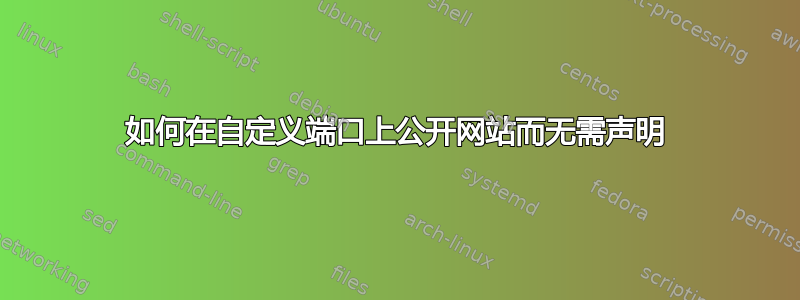 如何在自定义端口上公开网站而无需声明