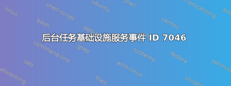 后台任务基础设施服务事件 ID 7046