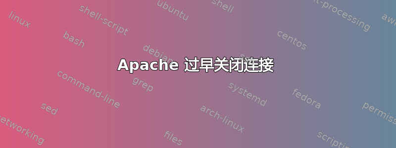 Apache 过早关闭连接