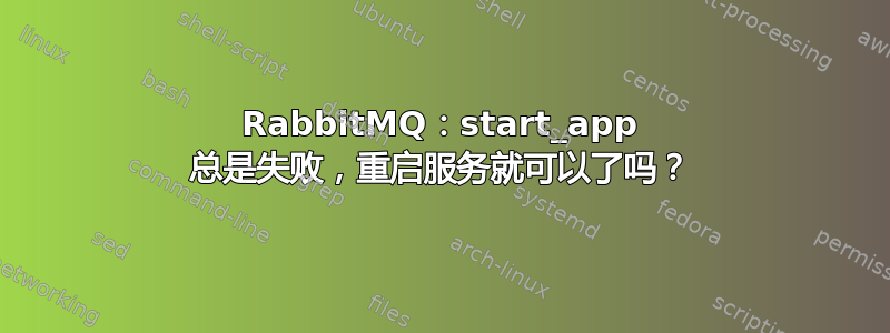 RabbitMQ：start_app 总是失败，重启服务就可以了吗？