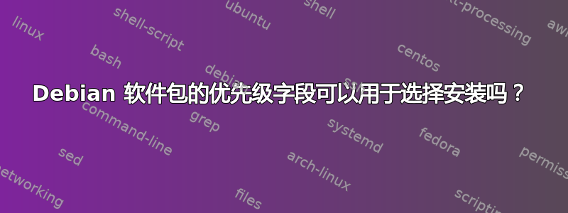 Debian 软件包的优先级字段可以用于选择安装吗？