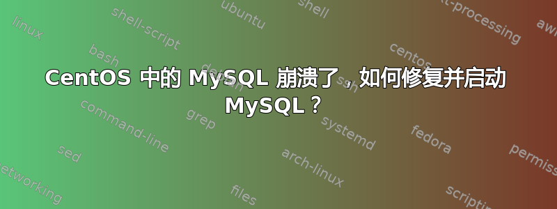 CentOS 中的 MySQL 崩溃了，如何修复并启动 MySQL？