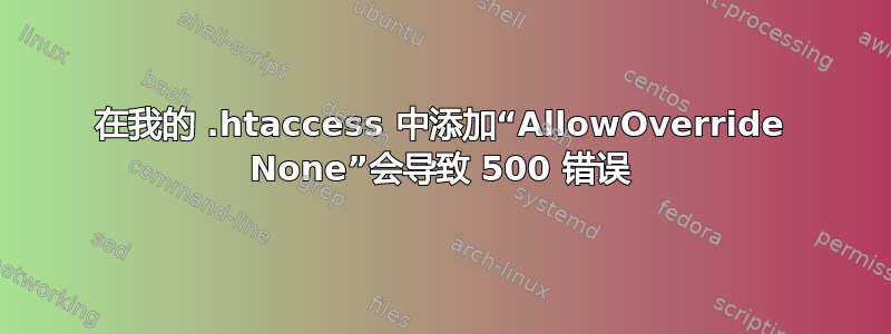 在我的 .htaccess 中添加“AllowOverride None”会导致 500 错误