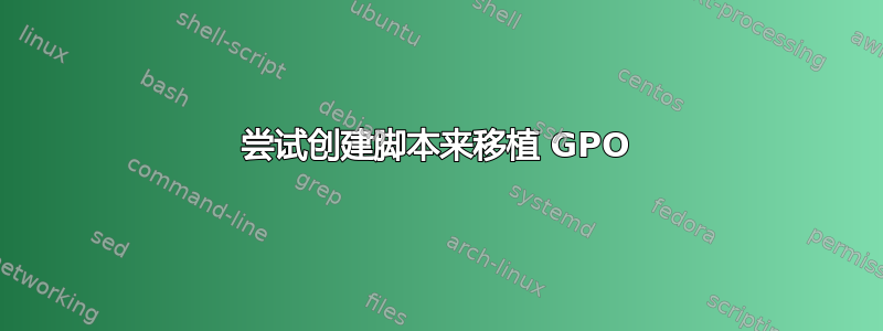 尝试创建脚本来移植 GPO