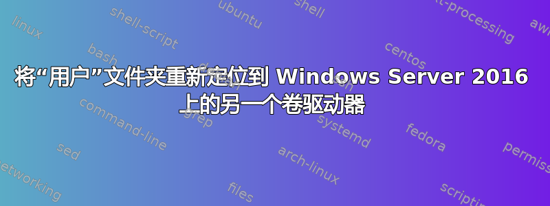 将“用户”文件夹重新定位到 Windows Server 2016 上的另一个卷驱动器