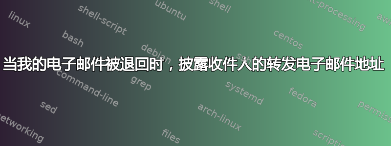 当我的电子邮件被退回时，披露收件人的转发电子邮件地址