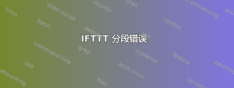 IFTTT 分段错误 