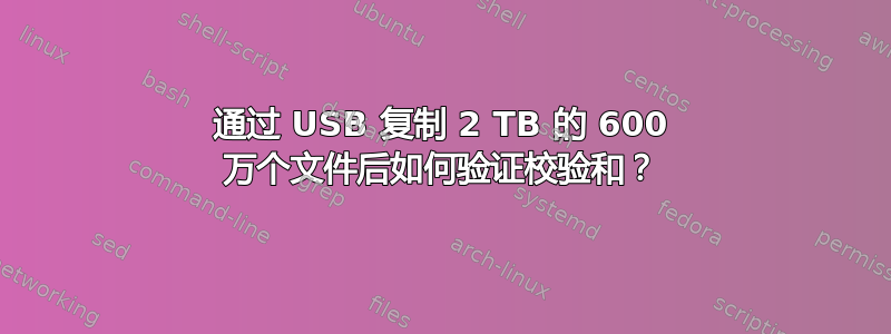 通过 USB 复制 2 TB 的 600 万个文件后如何验证校验和？