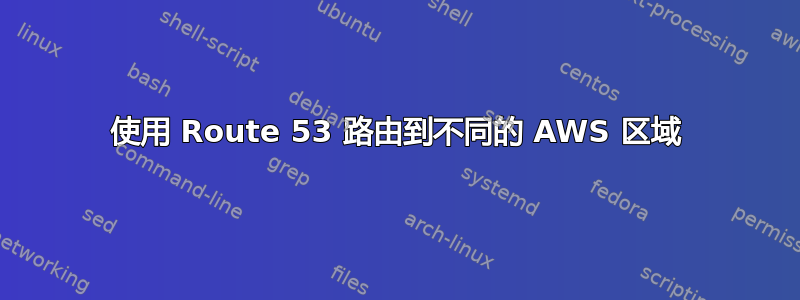 使用 Route 53 路由到不同的 AWS 区域