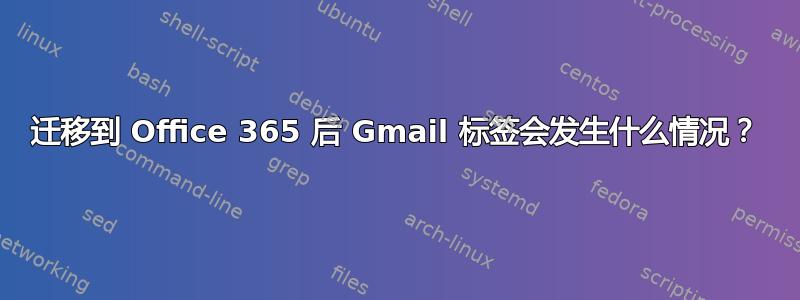 迁移到 Office 365 后 Gmail 标签会发生什么情况？